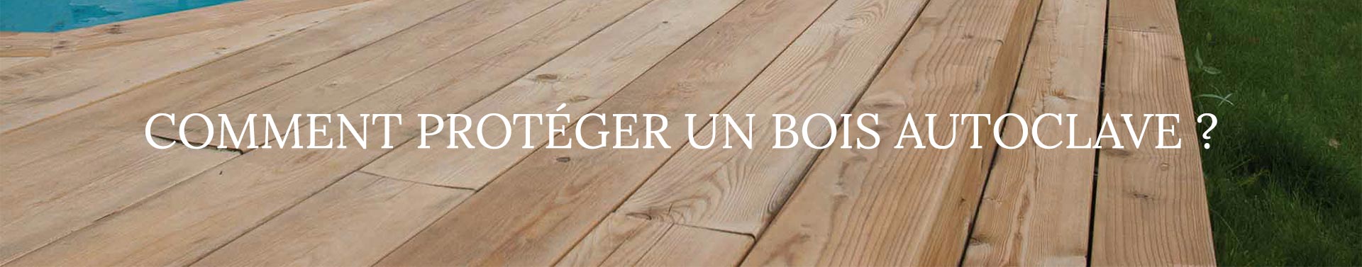 comment protéger un bois autoclave