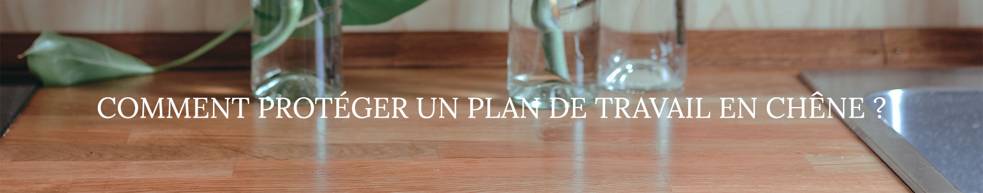 comment protéger un plan de travail en chêne