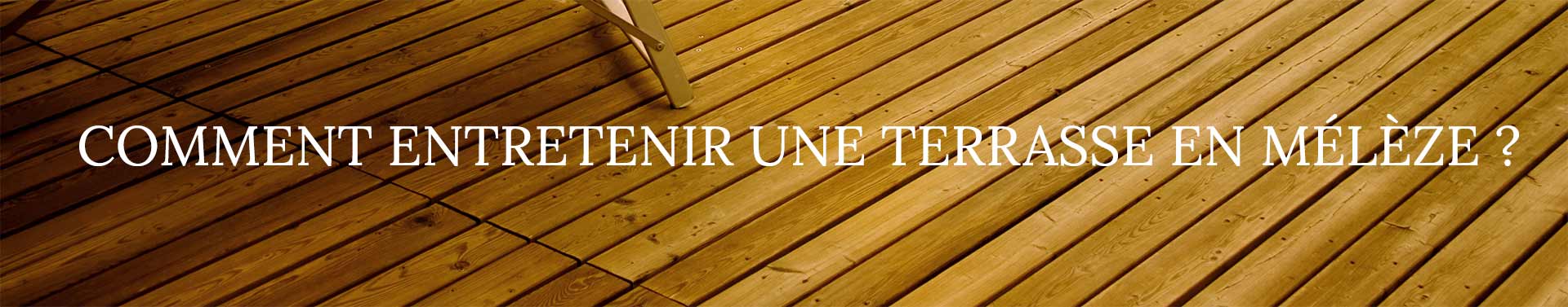 entretenir une terrasse en mélèze